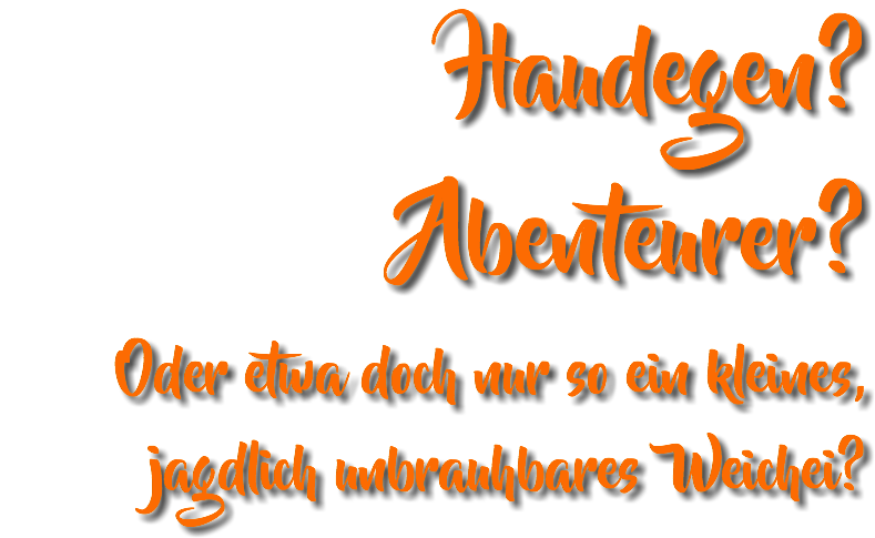 Haudegen? Abenteurer?  Oder etwa doch nur so ein kleines, jagdlich unbrauhbares Weichei? 